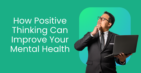How Positive Thinking Can Improve Your Mental Health
